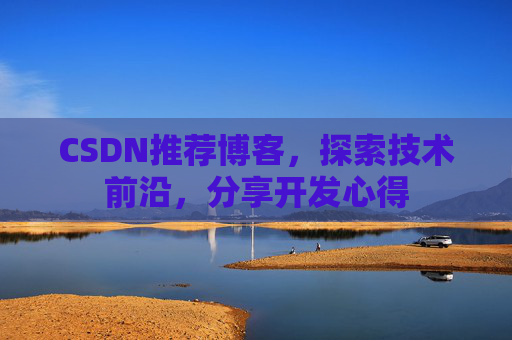 CSDN推荐博客，探索技术前沿，分享开发心得