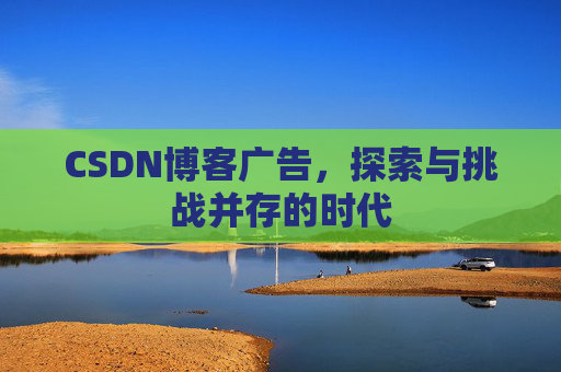 CSDN博客广告，探索与挑战并存的时代