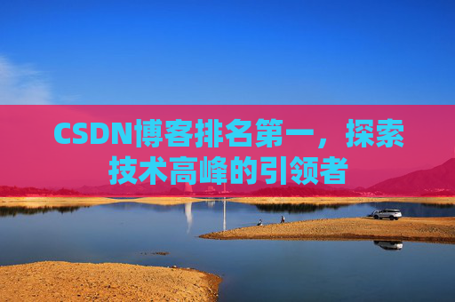 CSDN博客排名第一，探索技术高峰的引领者