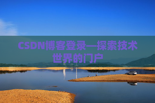CSDN博客登录—探索技术世界的门户